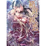 箱庭の初恋【SS付き電子限定版】（ヴァニラ文庫） [電子書籍]