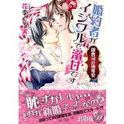 婚約者がイジワルで溺甘です～御曹司の強奪愛～（乙女ドルチェ・コミックス） [電子書籍]