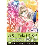 偏執王子のいびつな求愛（乙女ドルチェ・コミックス） [電子書籍]