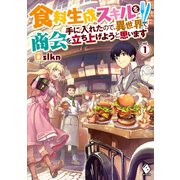 食料生成スキルを手に入れたので、異世界で商会を立ち上げようと思います 1（KADOKAWA） [電子書籍]