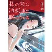 私の夫は冷凍庫に眠っている【単話】 12（小学館） [電子書籍]