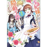 王妃様が男だと気づいた私が、全力で隠蔽工作させていただきます！【特典SS付】（一迅社） [電子書籍]