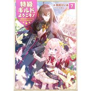 特級ギルドへようこそ！7～看板娘の愛されエルフはみんなの心を和ませる～【電子書籍限定書き下ろしSS付き】（TOブックス） [電子書籍]