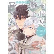 六花の騎士と雪の豹～冬実る初恋～【特別版】（二見書房） [電子書籍]