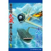 大制覇 重空母武蔵世界の海を征く（1）（アドレナライズ） [電子書籍]
