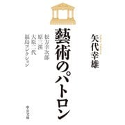 藝術のパトロン 松方幸次郎、原三溪、大原二代、福島コレクション（中央公論新社） [電子書籍]