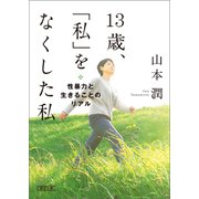 13歳、「私」をなくした私 性暴力と生きることのリアル（朝日新聞出版） [電子書籍]