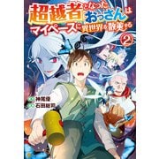 超越者となったおっさんはマイペースに異世界を散策する2（アルファポリス） [電子書籍]