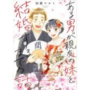 ある男が親友の妹と結婚するまでの話【電子特典付き】（KADOKAWA） [電子書籍]