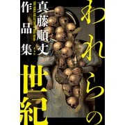 われらの世紀～真藤順丈作品集～（光文社） [電子書籍]