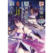 元最強の剣士は、異世界魔法に憧れる 6（マイクロマガジン社） [電子書籍]