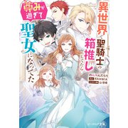異世界で聖騎士の箱推ししてたら尊みが過ぎて聖女になってた【電子特典付き】（KADOKAWA） [電子書籍]