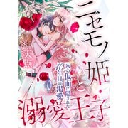 ニセモノ姫と溺愛王子～氷の仮面に隠された10年目の渇愛～【分冊版】10（乙女ドルチェ・コミックス） [電子書籍]