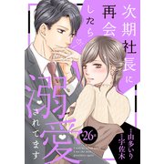 次期社長に再会したら溺愛されてます【分冊版】26話（マーマレードコミックス） [電子書籍]