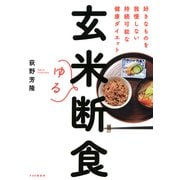玄米ゆる断食 好きなものを我慢しない持続可能な健康ダイエット（PHP研究所） [電子書籍]