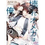 壊れオメガは俺のもの【電子限定特典付】（オークラ出版） [電子書籍]