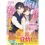 俺様社長、拾いました～禁断同棲で昼も夜も愛されています～（ハーパーコリンズ・ジャパン） [電子書籍]
