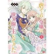 虐げられし令嬢は、世界樹の主になりました 1（KADOKAWA） [電子書籍]
