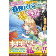 「役立たず」と捨てられましたが、最強パパともふもふの愛娘になりました（スターツ出版） [電子書籍]