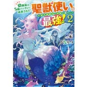 幼馴染のS級パーティーから追放された聖獣使い。万能支援魔法と仲間を増やして最強へ！ 2（KADOKAWA） [電子書籍]