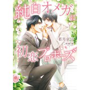 純白オメガに初恋プロポーズ【特典付き】【イラスト入り】（ダリア文庫e） [電子書籍]