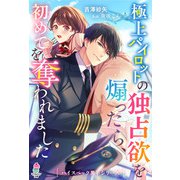 極上パイロットの独占欲を煽ったら、初めてを奪われました【ハイスペック男子シリーズ】（スターツ出版） [電子書籍]