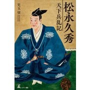 松永久秀～天下兵乱記～（幻冬舎メディアコンサルティング） [電子書籍]