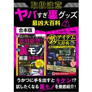 取扱注意ヤバすぎ裏グッズ最凶大百科【合本版】（スタジオ・グリーン） [電子書籍]