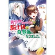 異世界に飛ばされたら、騎士団の食事係になりました。（コスミック出版） [電子書籍]
