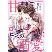 甘すぎてずるいキミの溺愛。 3巻（スターツ出版） [電子書籍]