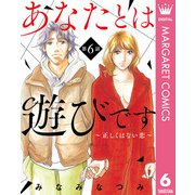 【単話売】あなたとは遊びです～正しくはない恋～ 6（集英社） [電子書籍]