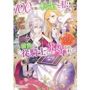 100年後に転生した私、前世の従騎士に求婚されました　陛下は私が元・王女だとお気づきでないようです【電子特典付き】（KADOKAWA） [電子書籍]