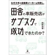 なぜ大手の自動車メーカーは失敗し、田舎の車販売店がサブスクで成功できたのか？（幻冬舎メディアコンサルティング） [電子書籍]