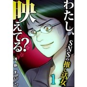 わたし、映えてる？～SNSの痛い女 ♯推し活女（1）（forcs） [電子書籍]