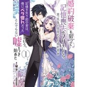 婚約破棄を狙って記憶喪失のフリをしたら、素っ気ない態度だった婚約者が「記憶を失う前の君は、俺にベタ惚れだった」という、とんでもない嘘をつき始めた 1巻（スクウェア･エニックス） [電子書籍]