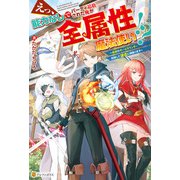 【SS付き】えっ、能力なしでパーティ追放された俺が全属性魔法使い！？ ～最強のオールラウンダー目指して謙虚に頑張ります～（アルファポリス） [電子書籍]