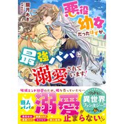 悪役幼女だったはずが、最強パパに溺愛されています！（スターツ出版） [電子書籍]