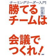 勝てるﾁｰﾑは会議でつくれ！ ﾁｰﾐﾝｸﾞﾘｰﾀﾞｰ入門（PHP研究所） [電子書籍]