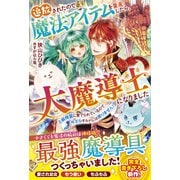 追放されたので魔法アイテムを量産したら、大魔導士になりました～上級精霊に愛でられているので、今さらギルドには戻りません！～【電子限定SS付き】（スターツ出版） [電子書籍]