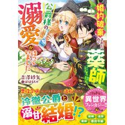 婚約破棄されたので薬師になったら、公爵様の溺愛が待っていました（スターツ出版） [電子書籍]