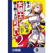 年上エリート女騎士が僕の前でだけ可愛い【分冊版】 9（KADOKAWA） [電子書籍]