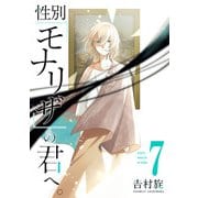性別「モナリザ」の君へ。 7巻（スクウェア･エニックス） [電子書籍]