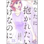 あなたに抱かれたいだけなのに（分冊版） 【第18話】（ぶんか社） [電子書籍]