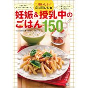 おいしい症状別レシピ 妊娠＆授乳中のごはん150（日東書院） [電子書籍]