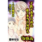ザ・女の難病 子供をあきらめた私の本当の気持ち～不妊地獄の果てに～（ユサブル） [電子書籍]