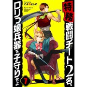 【フルカラー】【特務】戦闘チート2名、ロリっ娘兵器を子守りせよ（7）（wwwave comics） [電子書籍]