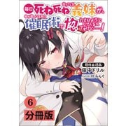毎日死ね死ね言ってくる義妹が、俺が寝ている隙に催眠術で惚れさせようとしてくるんですけど・・・・・・！【分冊版】（ポルカコミックス） 6（一二三書房） [電子書籍]