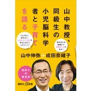 山中教授、同級生の小児脳科学者と子育てを語る（講談社） [電子書籍]