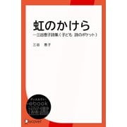 虹のかけら―三谷恵子詩集 （子ども 詩のポケット）（ディスカヴァー・トゥエンティワン） [電子書籍]