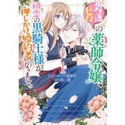男運ゼロの薬師令嬢、初恋の黒騎士様が押しかけ婚約者になりまして。（1）【電子限定描き下ろしマンガ付き】（一迅社） [電子書籍]